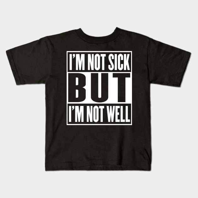 I'm Not Sick But I'm Not Well Kids T-Shirt by DankFutura